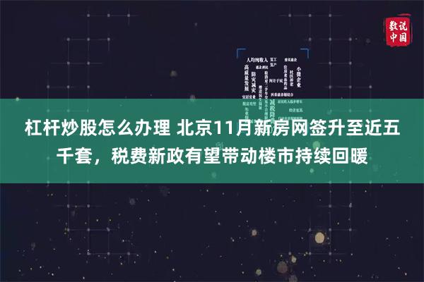 杠杆炒股怎么办理 北京11月新房网签升至近五千套，税费新政有望带动楼市持续回暖