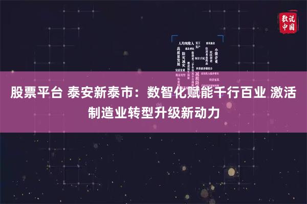 股票平台 泰安新泰市：数智化赋能千行百业 激活制造业转型升级新动力