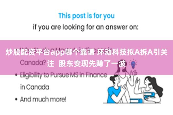 炒股配资平台app哪个靠谱 环动科技拟A拆A引关注  股东变现先赚了一波