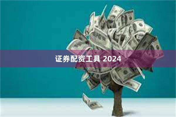 证券配资工具 2024